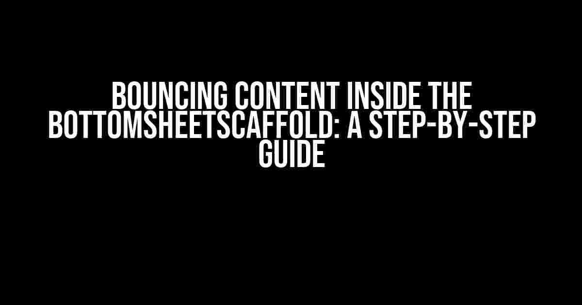 Bouncing Content Inside the BottomSheetScaffold: A Step-by-Step Guide