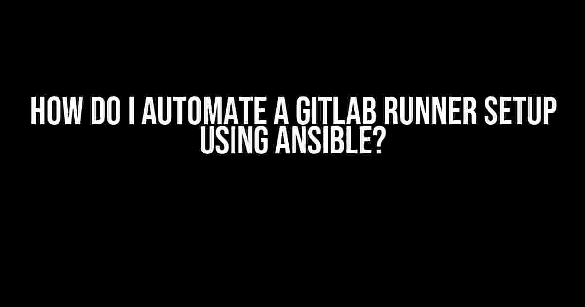 How Do I Automate a GitLab Runner Setup Using Ansible?