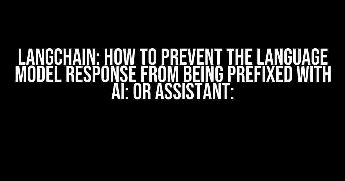 Langchain: How to Prevent the Language Model Response from Being Prefixed with AI: or Assistant: