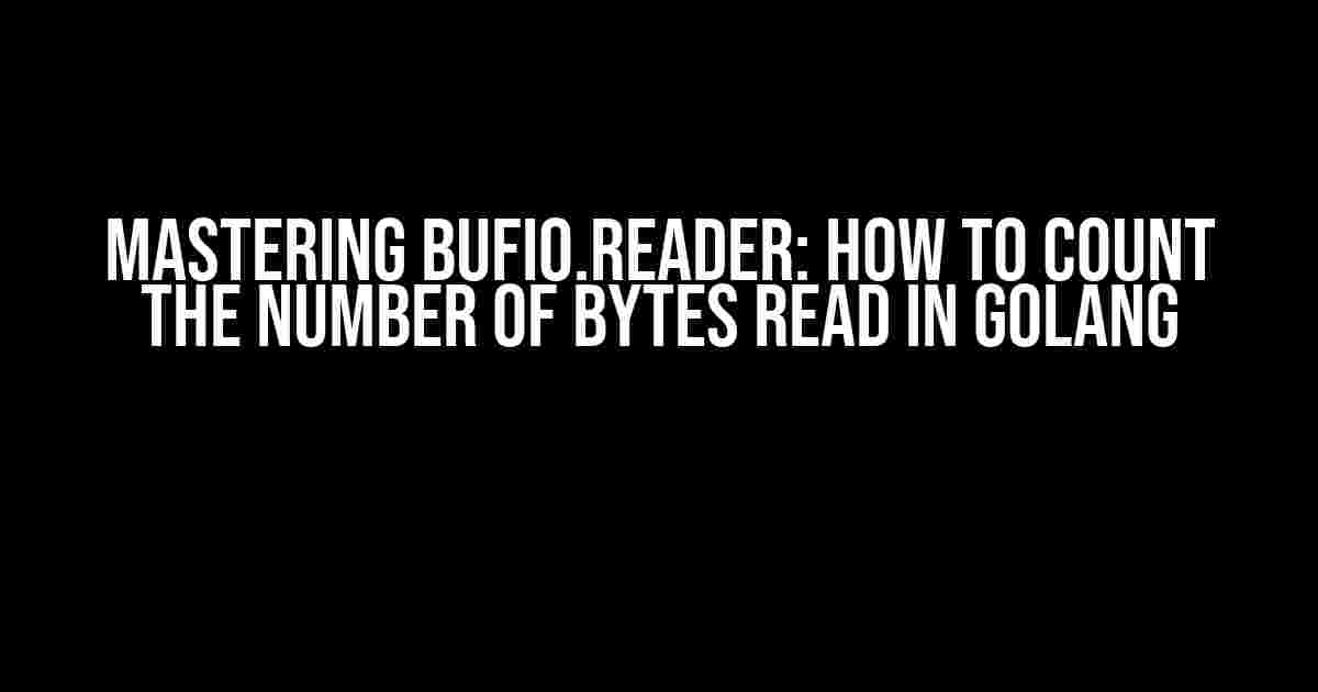 Mastering bufio.Reader: How to Count the Number of Bytes Read in Golang