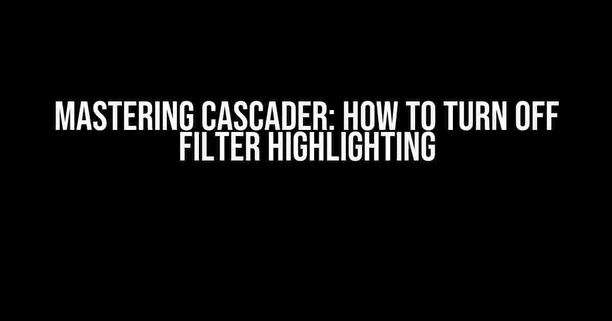 Mastering Cascader: How to Turn Off Filter Highlighting