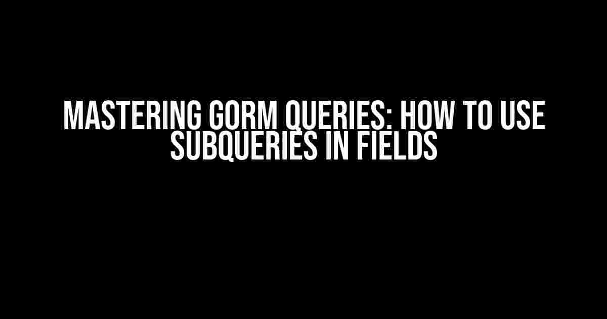 Mastering GORM Queries: How to Use Subqueries in Fields