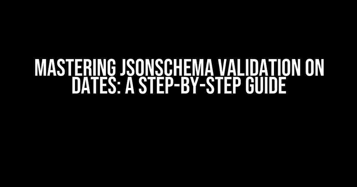 Mastering JsonSchema Validation on Dates: A Step-by-Step Guide