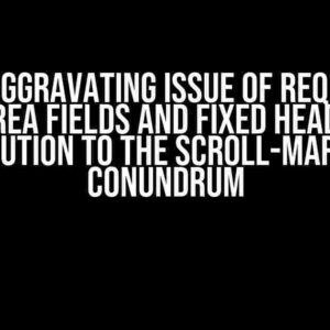 The Aggravating Issue of Required Textarea Fields and Fixed Headers: A Solution to the Scroll-Margin Conundrum