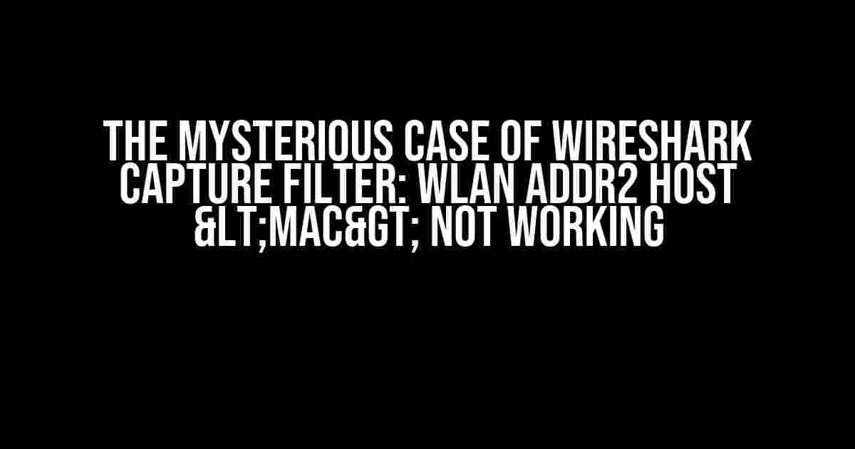 The Mysterious Case of Wireshark Capture Filter: wlan addr2 host <MAC> Not Working