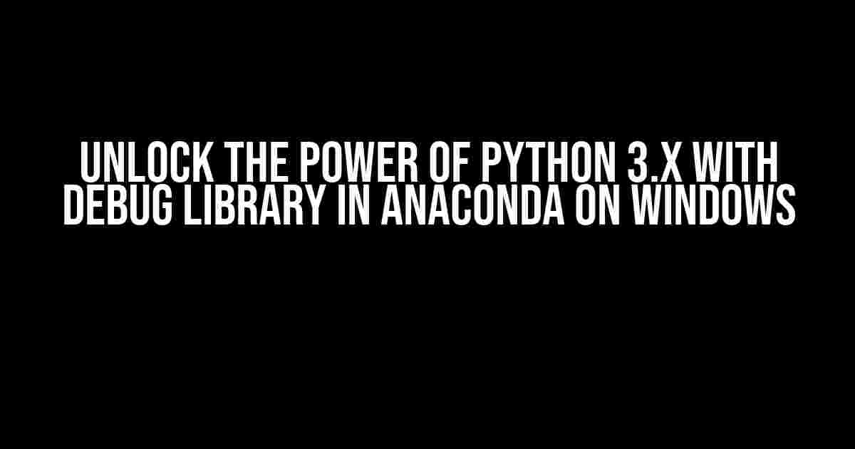 Unlock the Power of Python 3.x with Debug Library in Anaconda on Windows